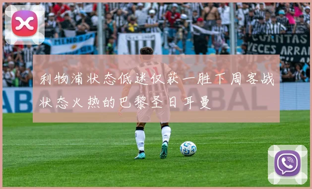 利物浦状态低迷仅获一胜下周客战状态火热的巴黎圣日耳曼
